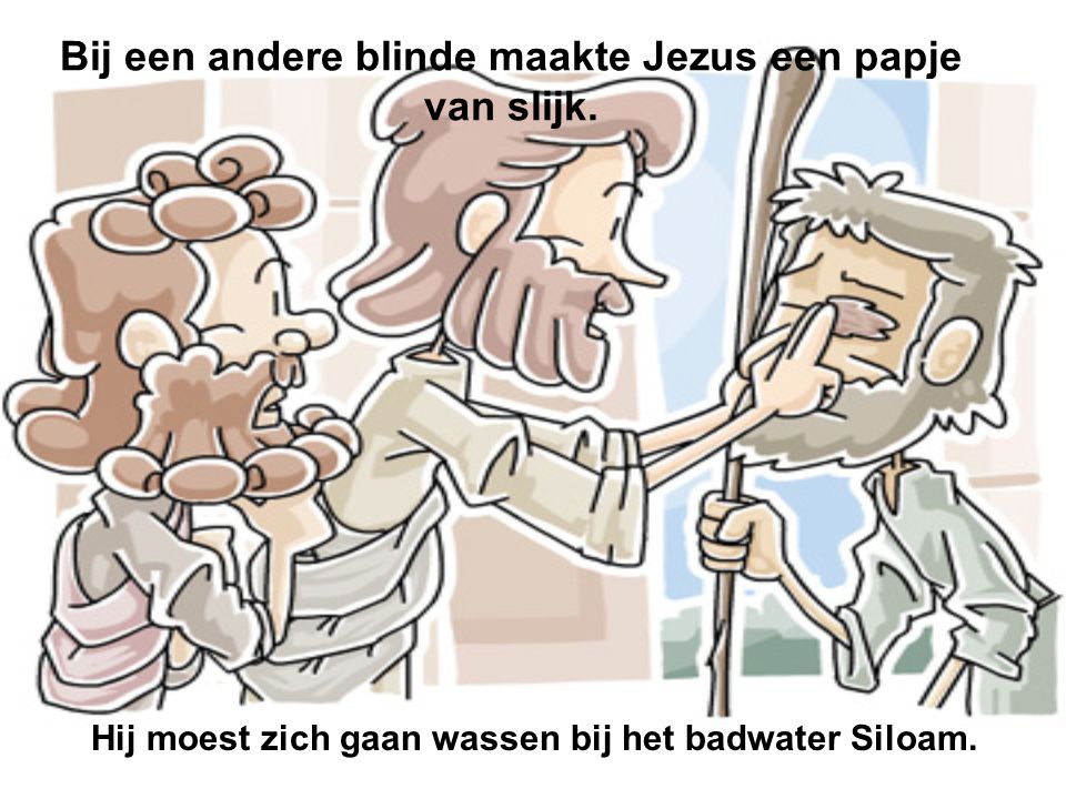 Bij een andere blinde maakte Jezus een papje van slijk.