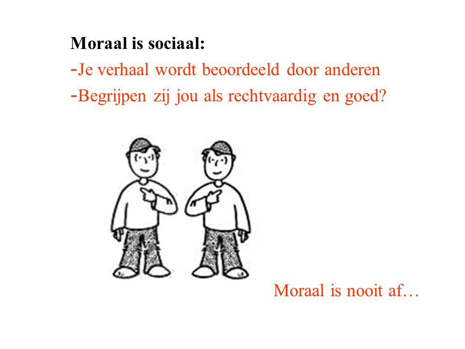 Moraal is sociaal: Je verhaal wordt beoordeeld door anderen. Begrijpen zij jou als rechtvaardig en goed
