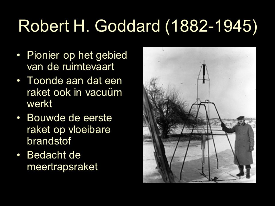 Robert H. Goddard ( ) Pionier op het gebied van de ruimtevaart