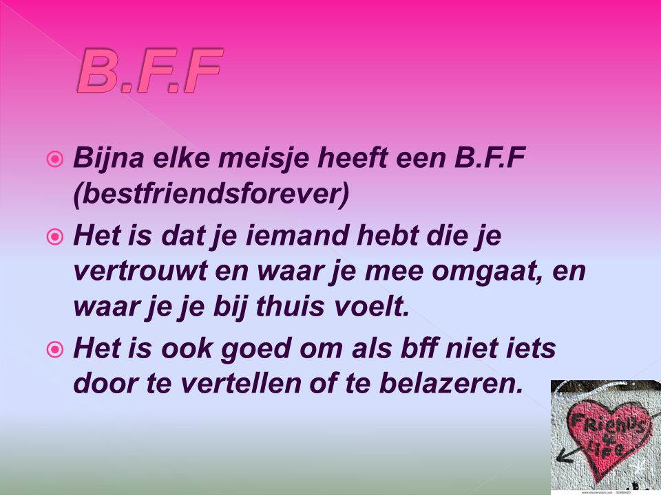 B.F.F Bijna elke meisje heeft een B.F.F (bestfriendsforever)