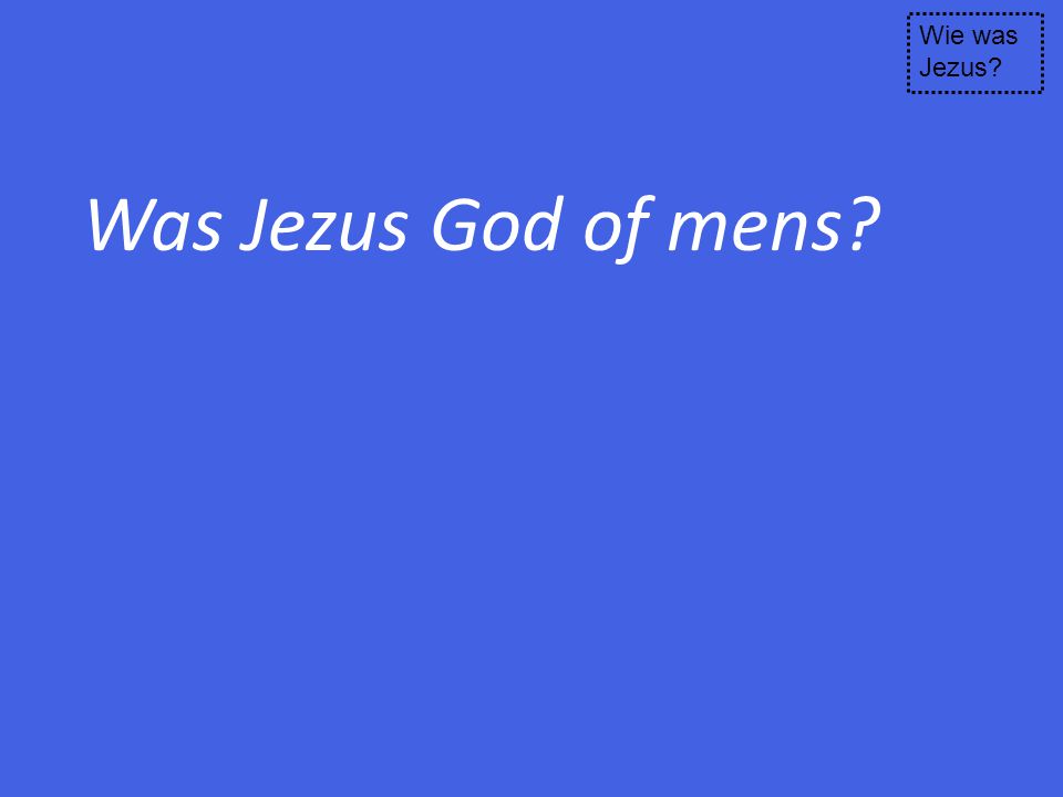 Wie was Jezus Was Jezus God of mens