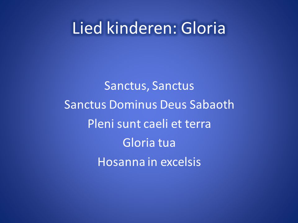 Lied kinderen: Gloria Sanctus, Sanctus Sanctus Dominus Deus Sabaoth Pleni sunt caeli et terra Gloria tua Hosanna in excelsis