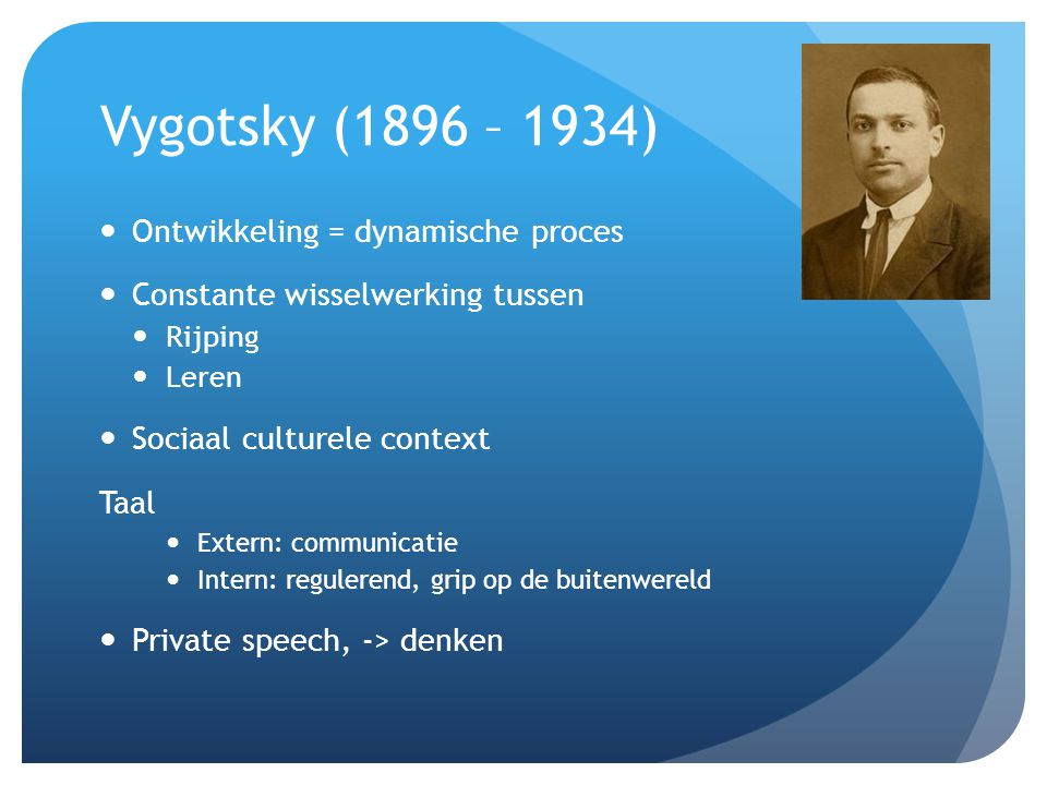 Vygotsky (1896 – 1934) Ontwikkeling = dynamische proces