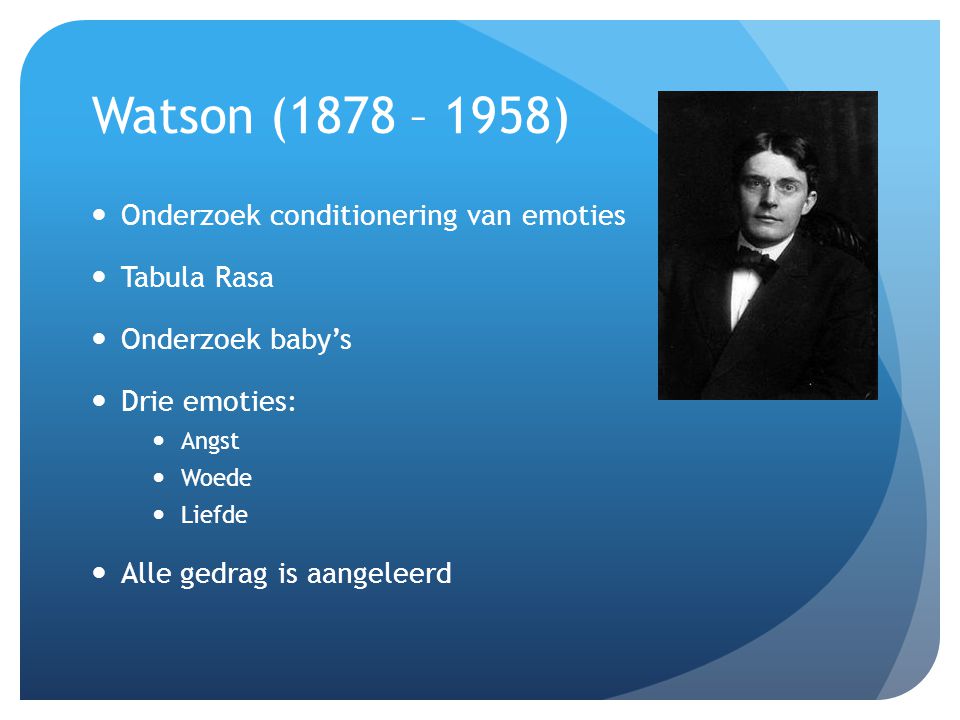 Watson (1878 – 1958) Onderzoek conditionering van emoties Tabula Rasa