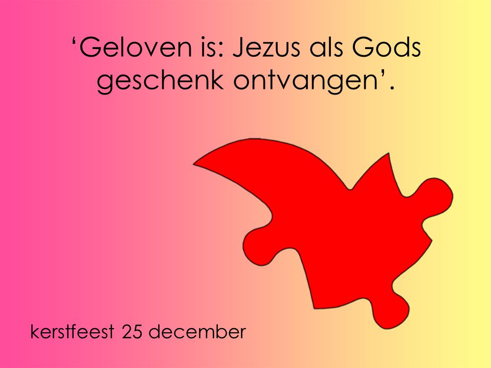 ‘Geloven is: Jezus als Gods geschenk ontvangen’.