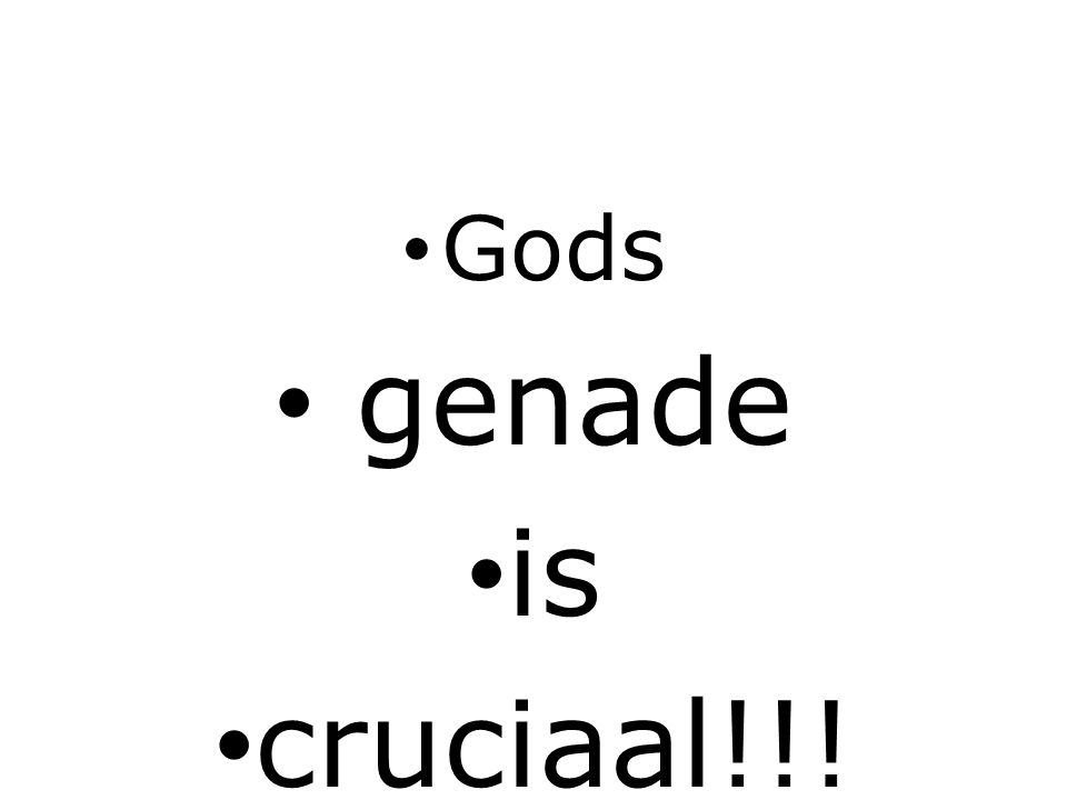 Gods genade is cruciaal!!!