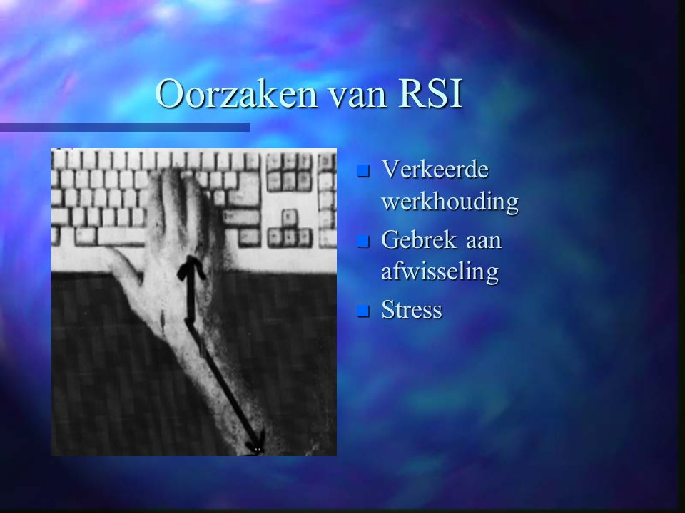 Oorzaken van RSI Verkeerde werkhouding Gebrek aan afwisseling Stress
