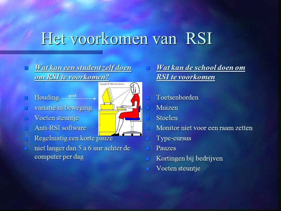 Het voorkomen van RSI Wat kan een student zelf doen om RSI te voorkomen Houding. variatie in beweging.