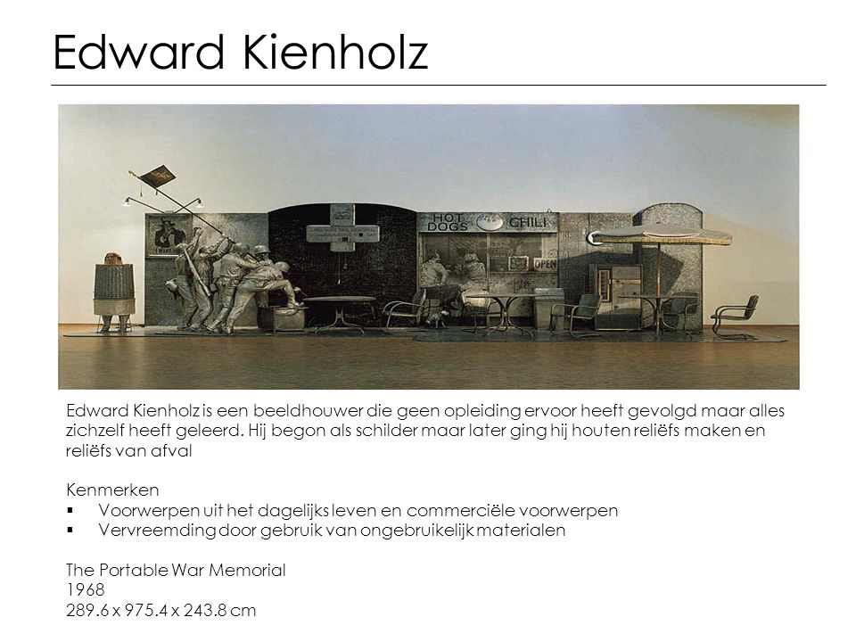 Edward Kienholz Edward Kienholz is een beeldhouwer die geen opleiding ervoor heeft gevolgd maar alles.