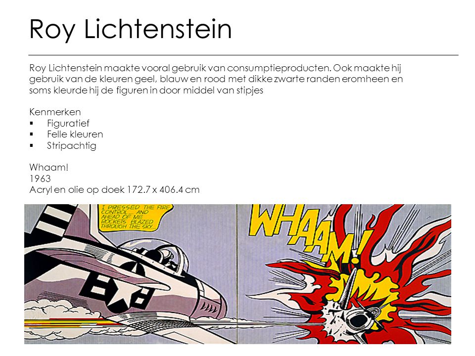 Roy Lichtenstein Roy Lichtenstein maakte vooral gebruik van consumptieproducten. Ook maakte hij.
