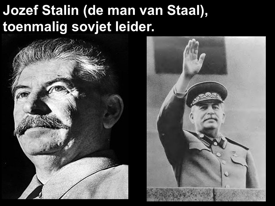 Jozef Stalin (de man van Staal), toenmalig sovjet leider.
