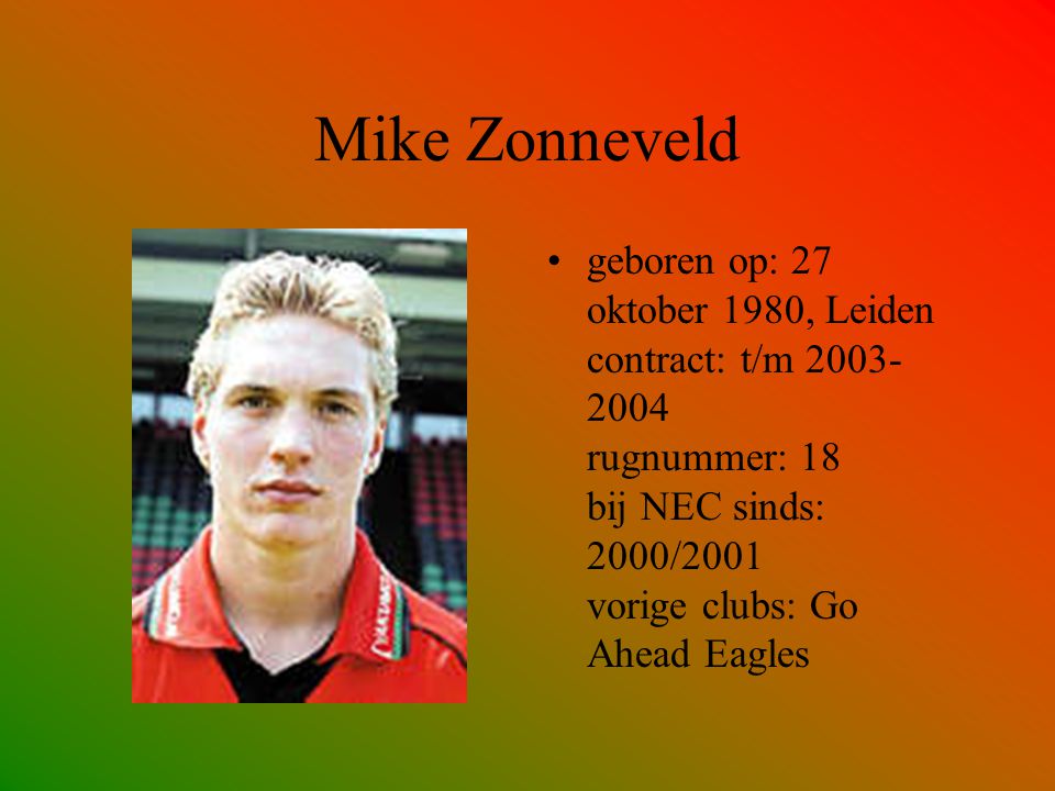 Mike Zonneveld geboren op: 27 oktober 1980, Leiden contract: t/m rugnummer: 18 bij NEC sinds: 2000/2001 vorige clubs: Go Ahead Eagles.