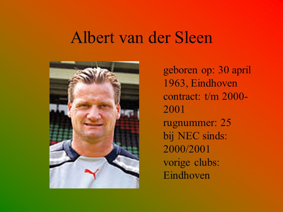 Albert van der Sleen geboren op: 30 april 1963, Eindhoven contract: t/m rugnummer: 25 bij NEC sinds: 2000/2001 vorige clubs: Eindhoven.