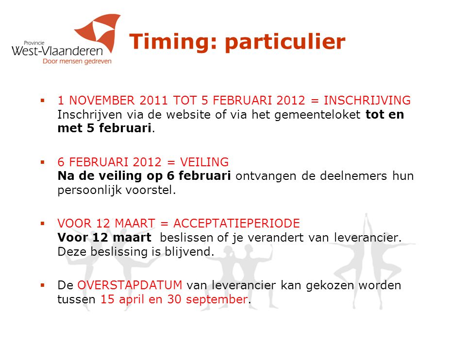Timing: particulier 1 NOVEMBER 2011 TOT 5 FEBRUARI 2012 = INSCHRIJVING Inschrijven via de website of via het gemeenteloket tot en met 5 februari.
