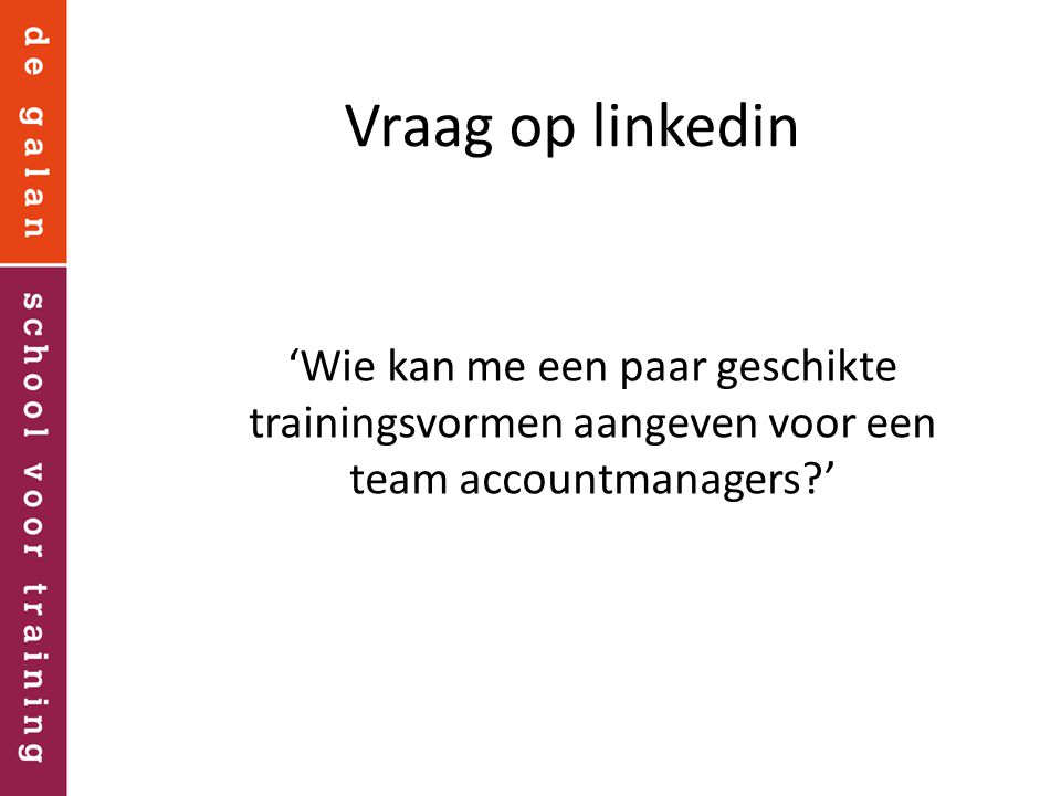 Vraag op linkedin ‘Wie kan me een paar geschikte trainingsvormen aangeven voor een team accountmanagers ’
