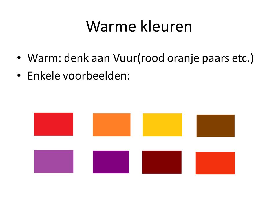Warme kleuren Warm: denk aan Vuur(rood oranje paars etc.)