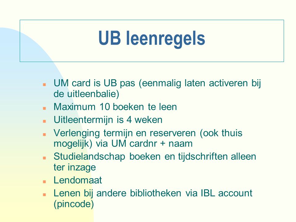 UB leenregels UM card is UB pas (eenmalig laten activeren bij de uitleenbalie) Maximum 10 boeken te leen.