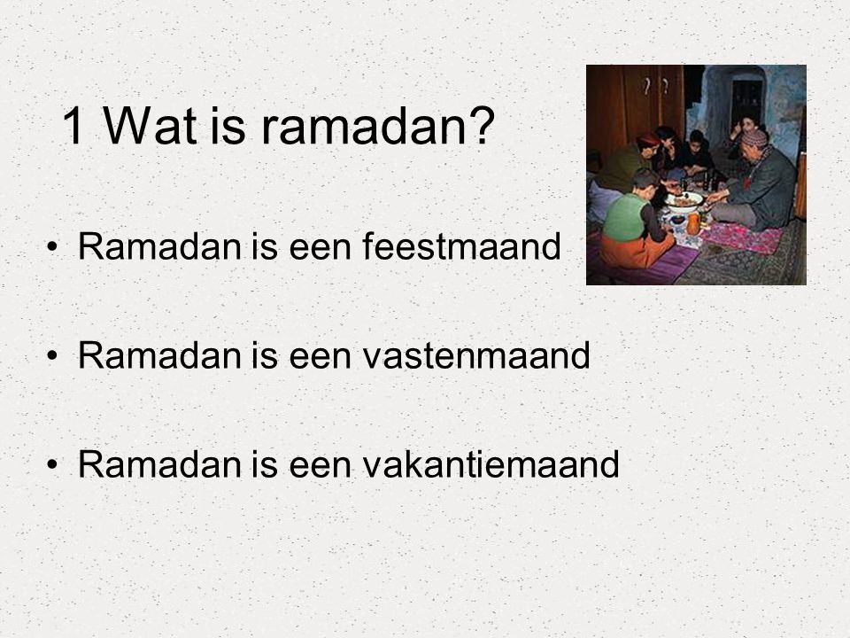 1 Wat is ramadan Ramadan is een feestmaand Ramadan is een vastenmaand