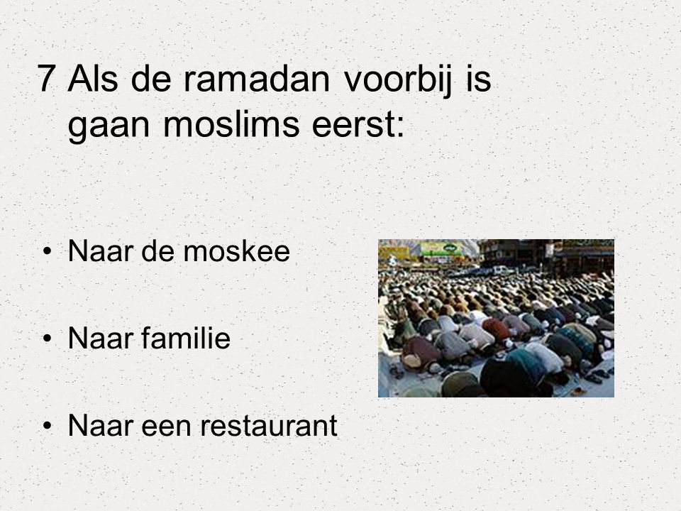 7 Als de ramadan voorbij is gaan moslims eerst: