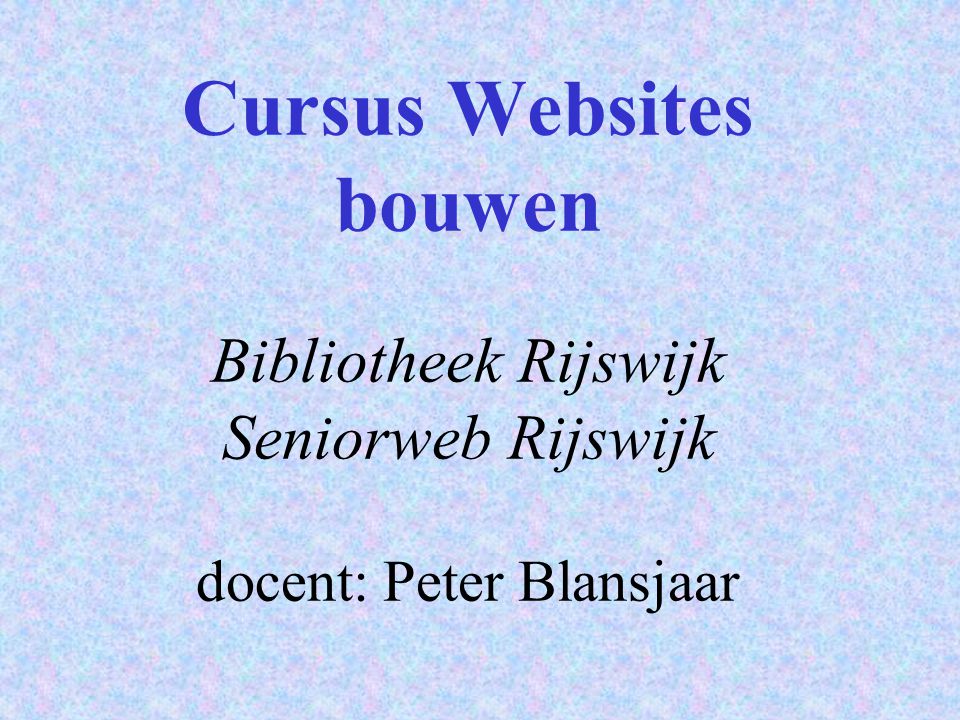 Cursus Websites bouwen Bibliotheek Rijswijk Seniorweb Rijswijk docent: Peter Blansjaar
