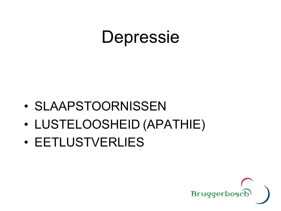 Depressie SLAAPSTOORNISSEN LUSTELOOSHEID (APATHIE) EETLUSTVERLIES