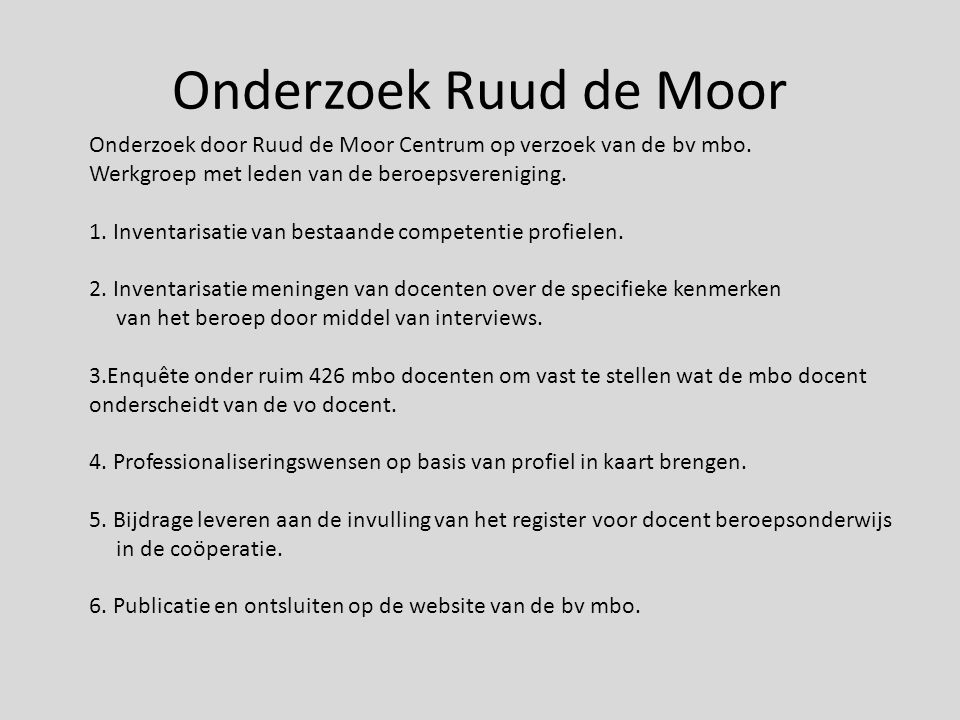 Onderzoek Ruud de Moor Onderzoek door Ruud de Moor Centrum op verzoek van de bv mbo. Werkgroep met leden van de beroepsvereniging.