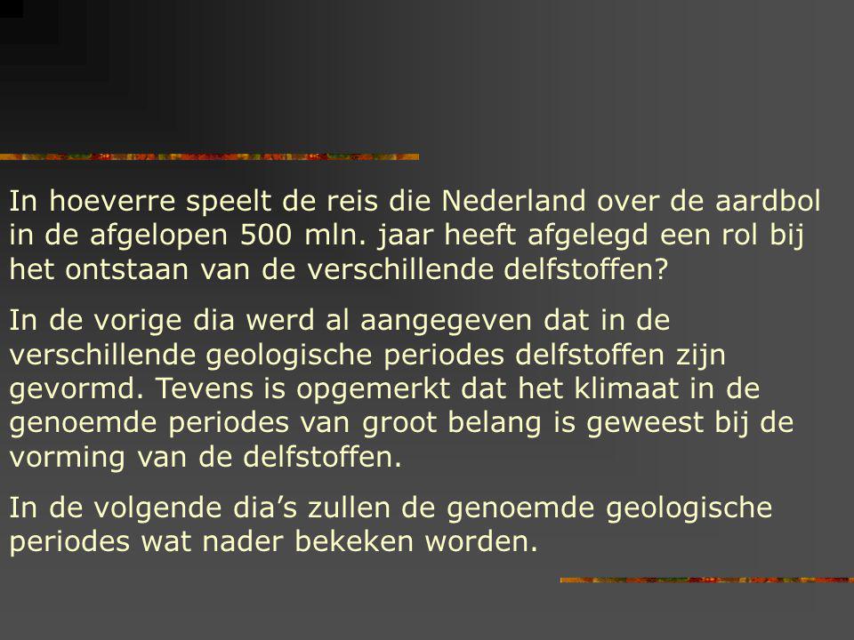 In hoeverre speelt de reis die Nederland over de aardbol in de afgelopen 500 mln. jaar heeft afgelegd een rol bij het ontstaan van de verschillende delfstoffen