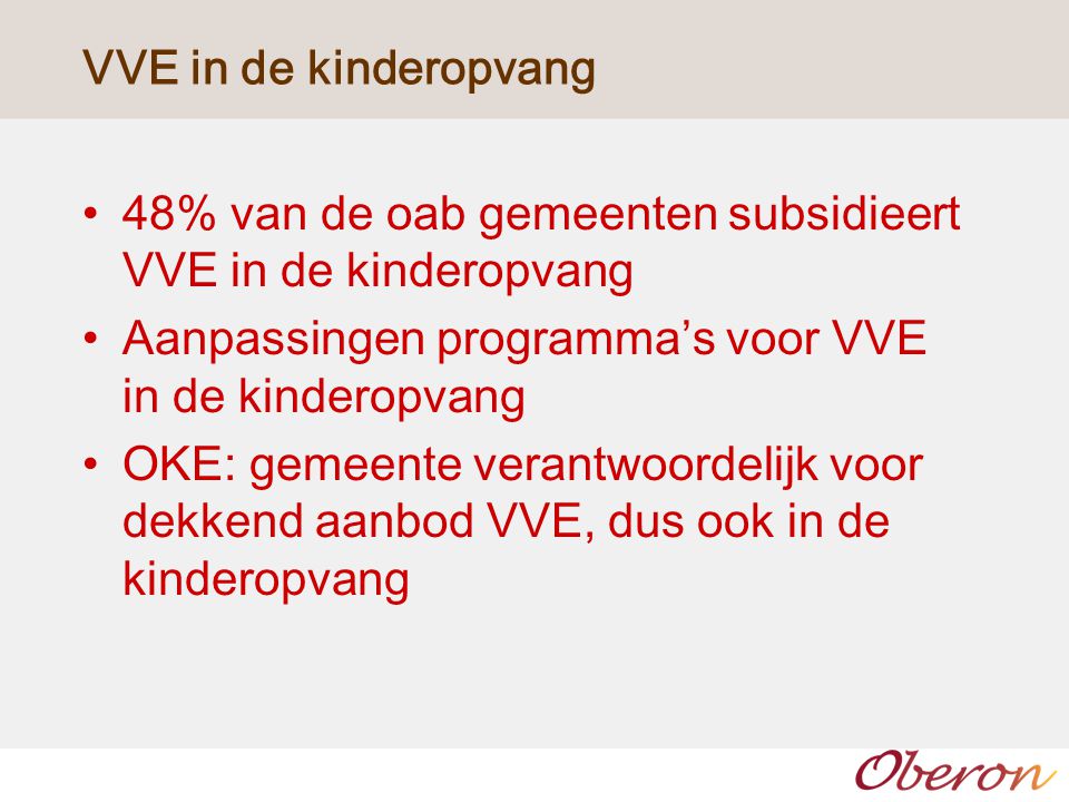 VVE in de kinderopvang 48% van de oab gemeenten subsidieert VVE in de kinderopvang. Aanpassingen programma’s voor VVE in de kinderopvang.