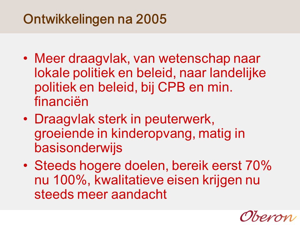 Ontwikkelingen na 2005 Meer draagvlak, van wetenschap naar lokale politiek en beleid, naar landelijke politiek en beleid, bij CPB en min. financiën.