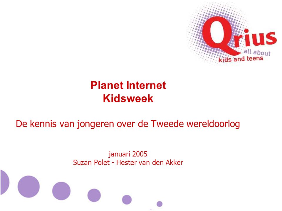 Planet Internet Kidsweek De kennis van jongeren over de Tweede wereldoorlog januari 2005 Suzan Polet - Hester van den Akker