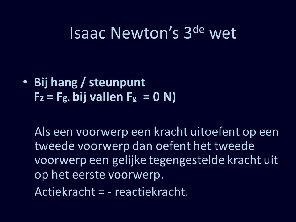 Isaac Newton’s 3de wet Bij hang / steunpunt Fz = Fg. bij vallen Fg = 0 N)