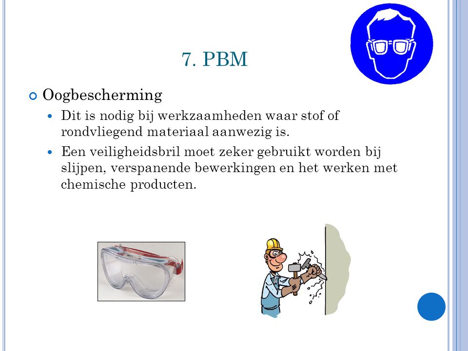 7. PBM Oogbescherming. Dit is nodig bij werkzaamheden waar stof of rondvliegend materiaal aanwezig is.
