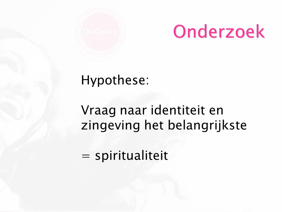 Onderzoek Hypothese: Vraag naar identiteit en zingeving het belangrijkste = spiritualiteit