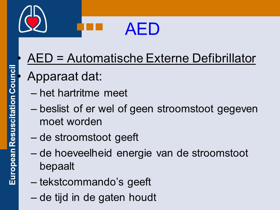 AED AED = Automatische Externe Defibrillator Apparaat dat: