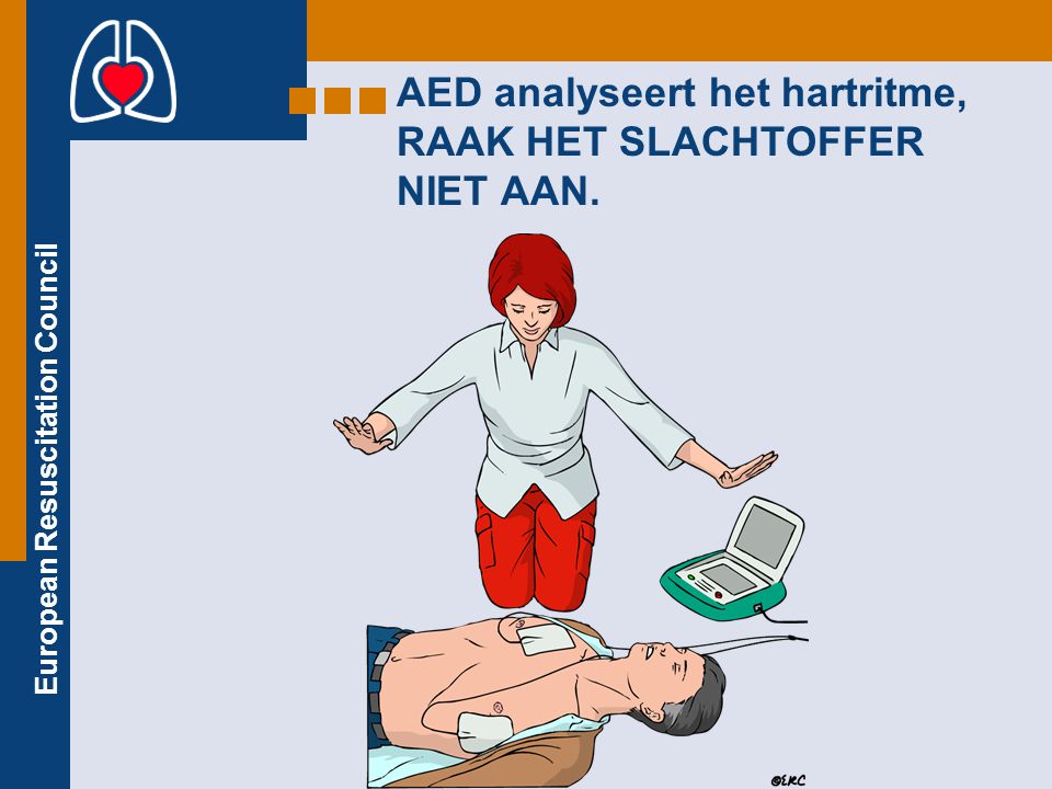 AED analyseert het hartritme, RAAK HET SLACHTOFFER NIET AAN.