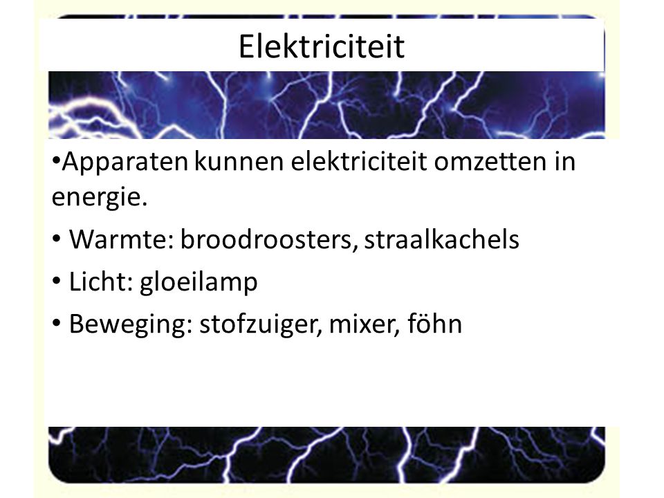 Elektriciteit Apparaten kunnen elektriciteit omzetten in energie.