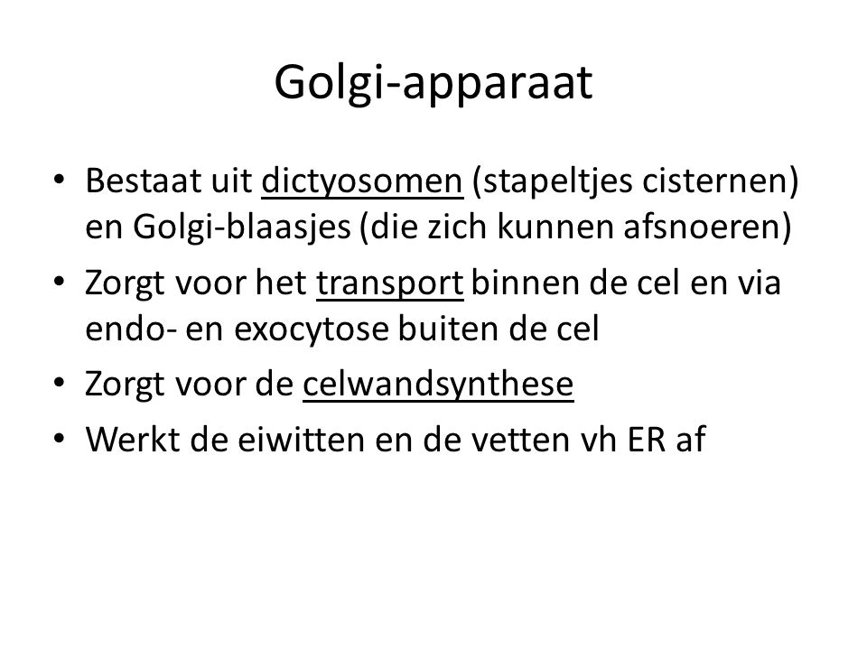 Golgi-apparaat Bestaat uit dictyosomen (stapeltjes cisternen) en Golgi-blaasjes (die zich kunnen afsnoeren)