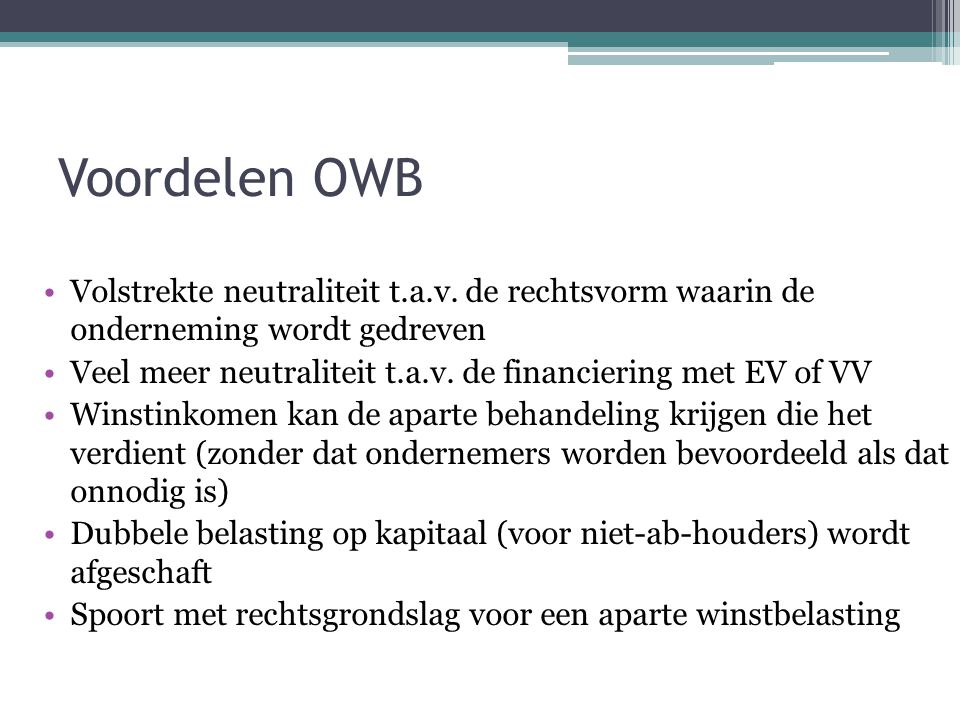 Voordelen OWB Volstrekte neutraliteit t.a.v. de rechtsvorm waarin de onderneming wordt gedreven.