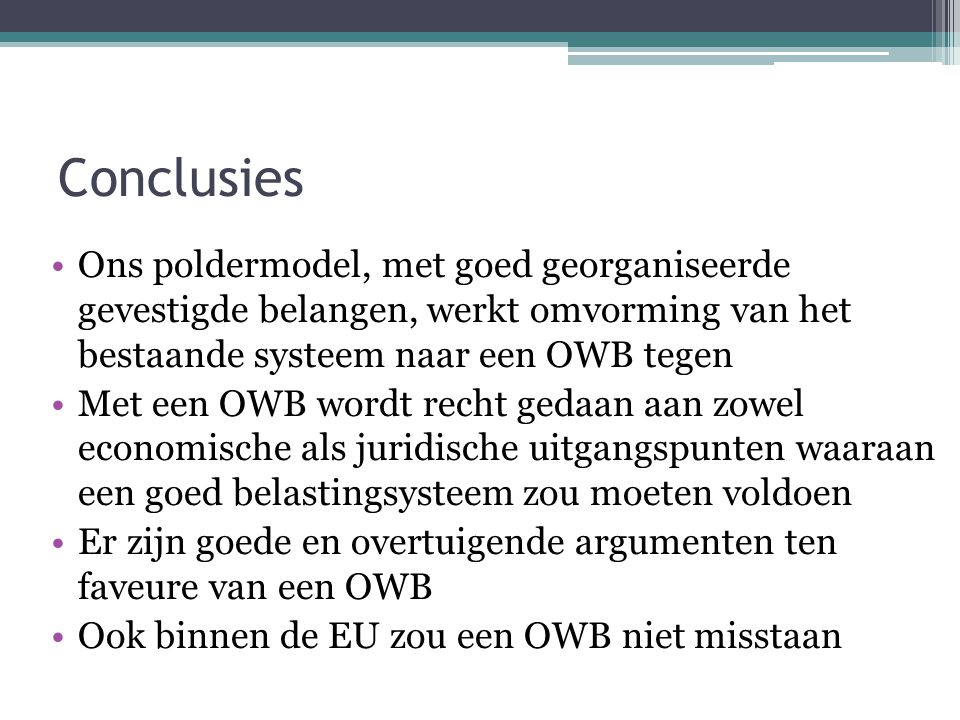 Conclusies Ons poldermodel, met goed georganiseerde gevestigde belangen, werkt omvorming van het bestaande systeem naar een OWB tegen.