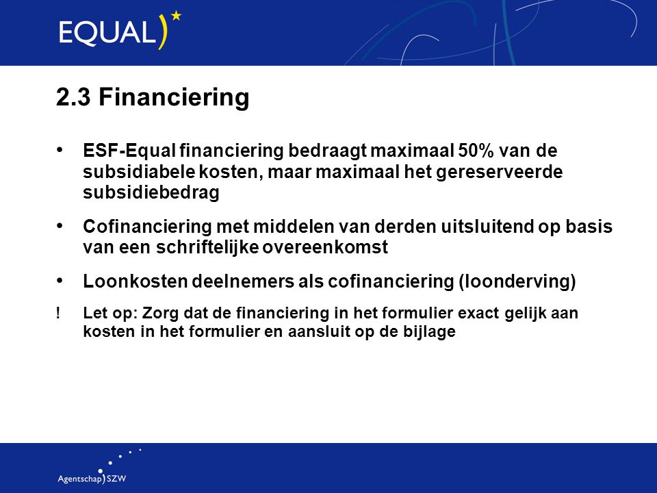 2.3 Financiering ESF-Equal financiering bedraagt maximaal 50% van de subsidiabele kosten, maar maximaal het gereserveerde subsidiebedrag.