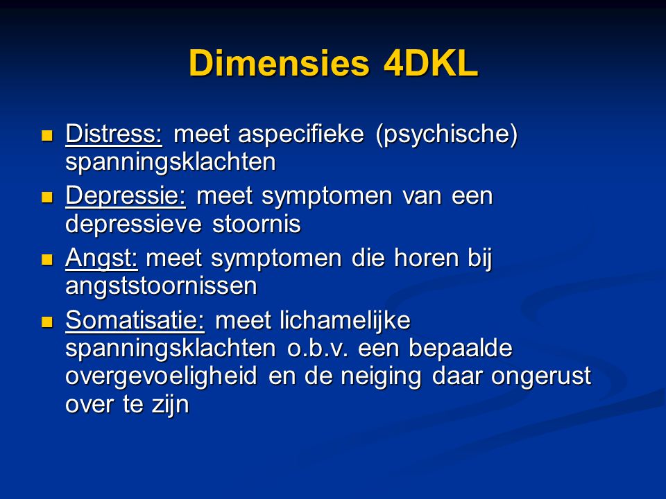 Dimensies 4DKL Distress: meet aspecifieke (psychische) spanningsklachten. Depressie: meet symptomen van een depressieve stoornis.