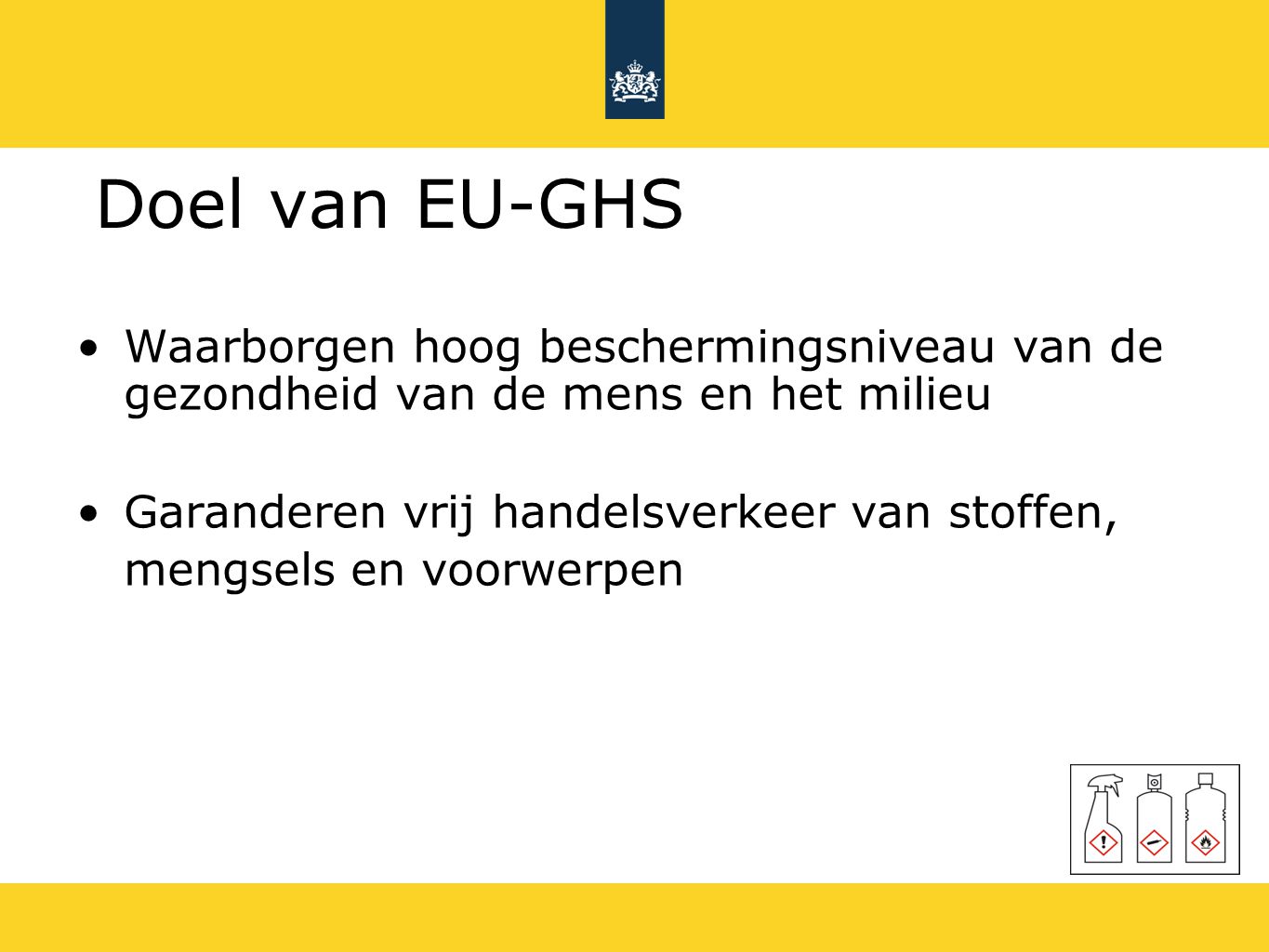Doel van EU-GHS Waarborgen hoog beschermingsniveau van de gezondheid van de mens en het milieu.