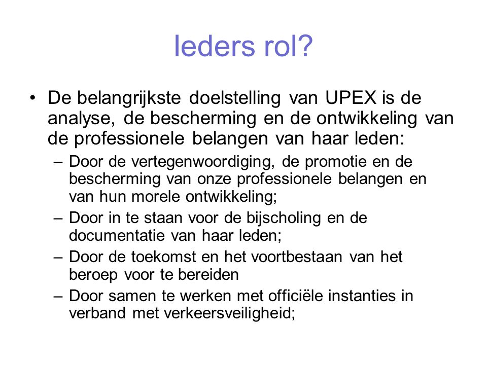 Ieders rol De belangrijkste doelstelling van UPEX is de analyse, de bescherming en de ontwikkeling van de professionele belangen van haar leden: