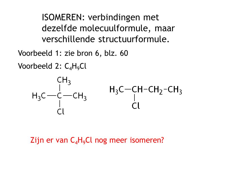 ISOMEREN: verbindingen met dezelfde molecuulformule, maar verschillende structuurformule.