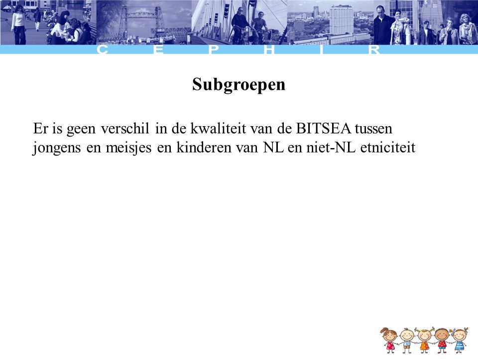 Subgroepen Er is geen verschil in de kwaliteit van de BITSEA tussen jongens en meisjes en kinderen van NL en niet-NL etniciteit.