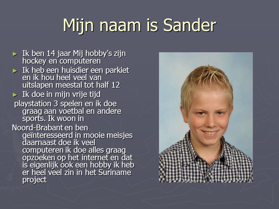 Mijn naam is Sander Ik ben 14 jaar Mij hobby’s zijn hockey en computeren.