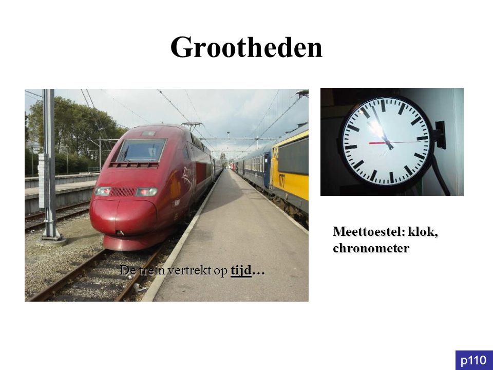 Grootheden Meettoestel: klok, chronometer De trein vertrekt op tijd…
