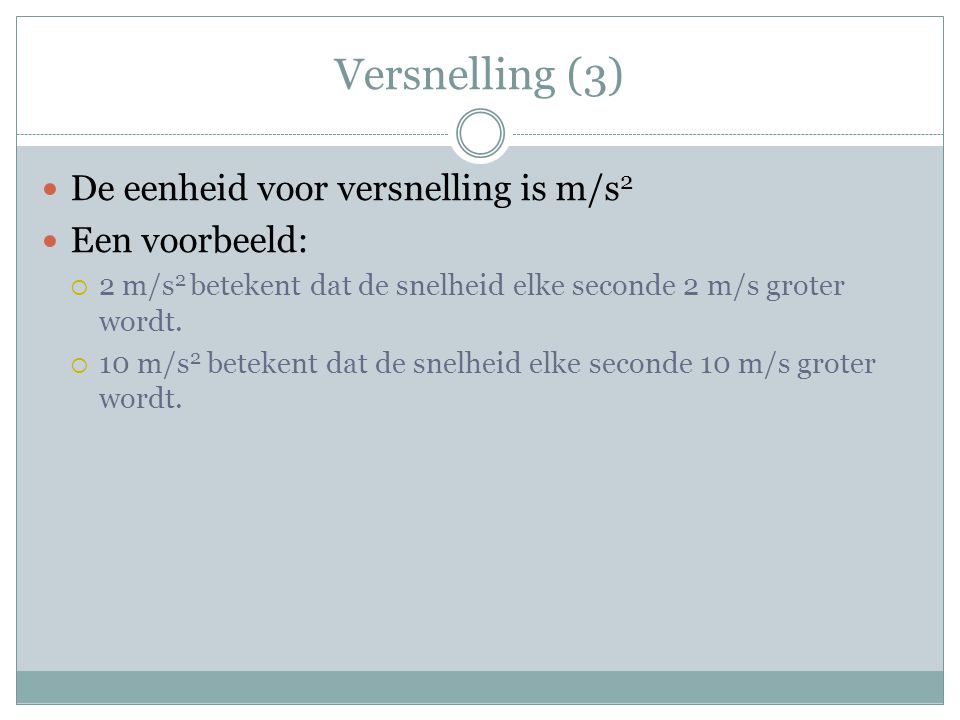 Versnelling (3) De eenheid voor versnelling is m/s2 Een voorbeeld: