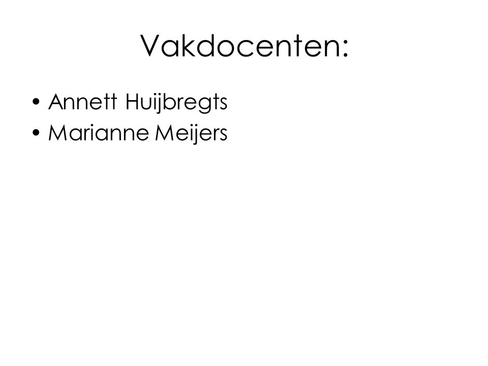 Vakdocenten: Annett Huijbregts Marianne Meijers