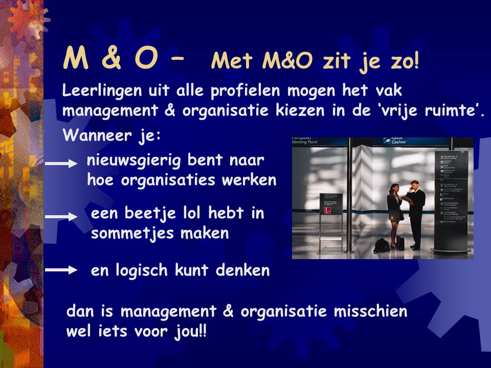 M & O – Met M&O zit je zo! Leerlingen uit alle profielen mogen het vak management & organisatie kiezen in de ‘vrije ruimte’.